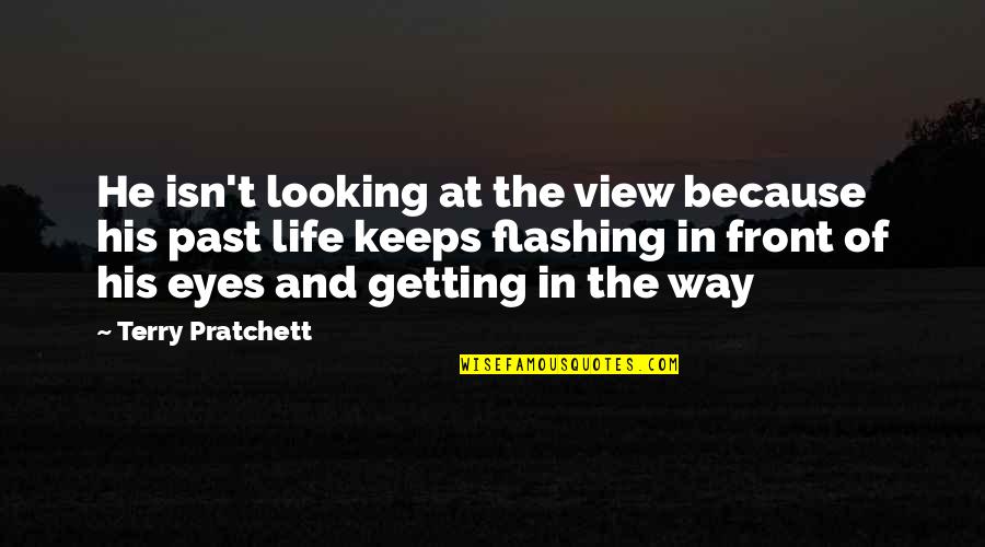 Looking At The Past Quotes By Terry Pratchett: He isn't looking at the view because his