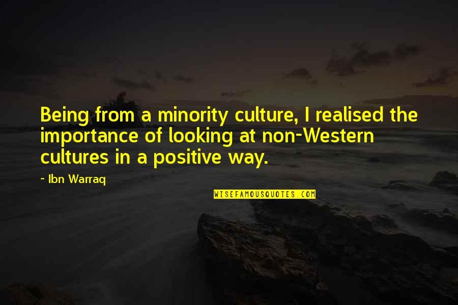 Looking At The Positive Quotes By Ibn Warraq: Being from a minority culture, I realised the