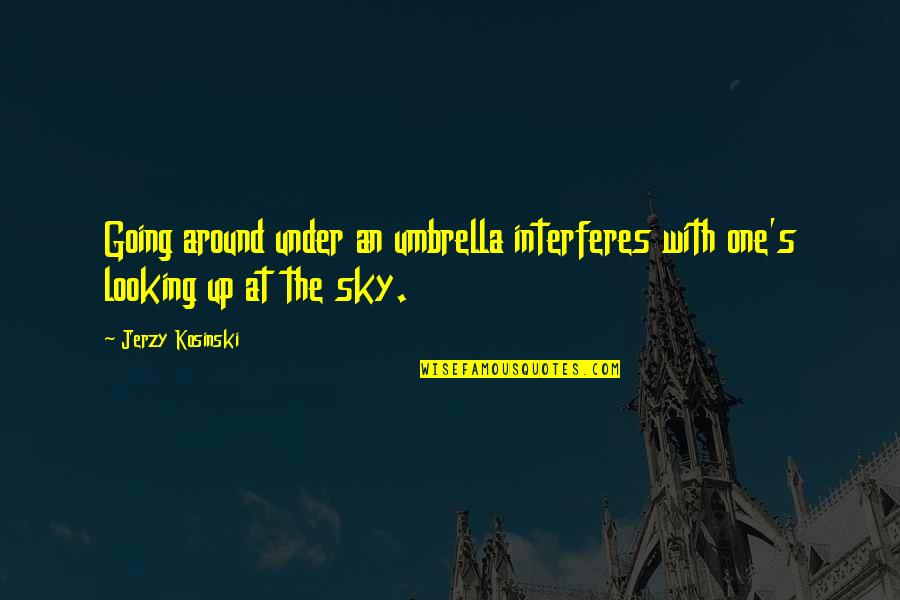 Looking At The Sky Quotes By Jerzy Kosinski: Going around under an umbrella interferes with one's