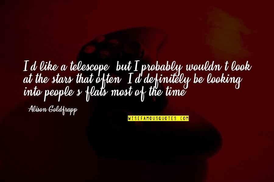 Looking At The Stars Quotes By Alison Goldfrapp: I'd like a telescope, but I probably wouldn't Looking At The Stars Quotes By Alison Goldfrapp: I'd like a telescope, but I probably wouldn't