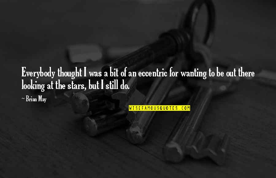 Looking At The Stars Quotes By Brian May: Everybody thought I was a bit of an Looking At The Stars Quotes By Brian May: Everybody thought I was a bit of an