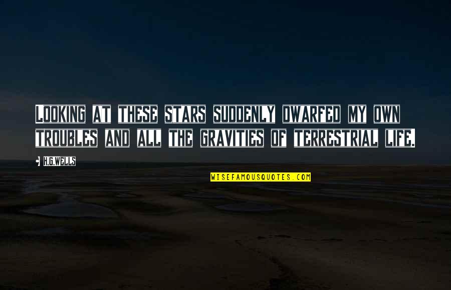 Looking At The Stars Quotes By H.G.Wells: Looking at these stars suddenly dwarfed my own Looking At The Stars Quotes By H.G.Wells: Looking at these stars suddenly dwarfed my own