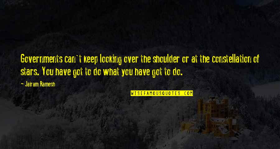 Looking At The Stars Quotes By Jairam Ramesh: Governments can't keep looking over the shoulder or Looking At The Stars Quotes By Jairam Ramesh: Governments can't keep looking over the shoulder or