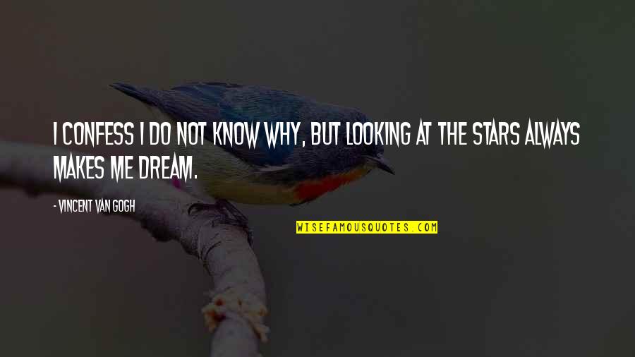 Looking At The Stars Quotes By Vincent Van Gogh: I confess I do not know why, but Looking At The Stars Quotes By Vincent Van Gogh: I confess I do not know why, but