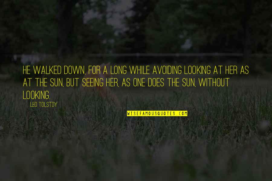 Looking At The Sun Quotes By Leo Tolstoy: He walked down, for a long while avoiding Looking At The Sun Quotes By Leo Tolstoy: He walked down, for a long while avoiding