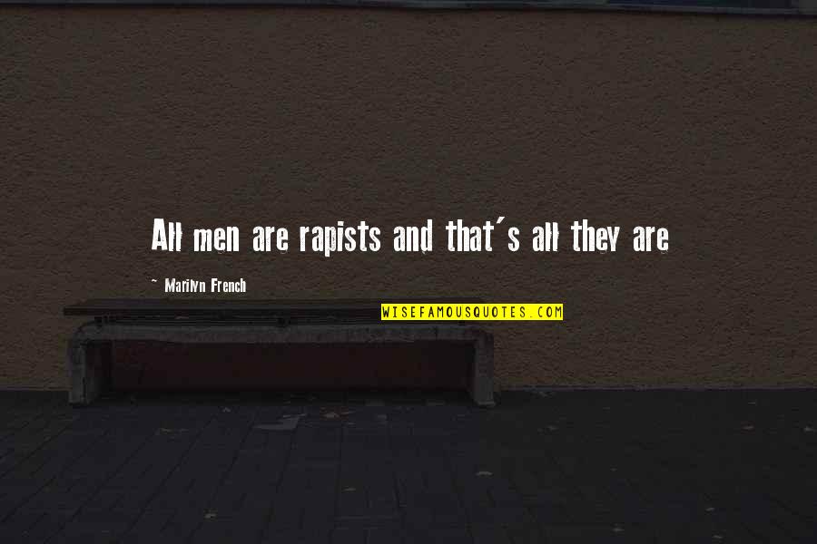 Looking At The World In A Different Way Quotes By Marilyn French: All men are rapists and that's all they