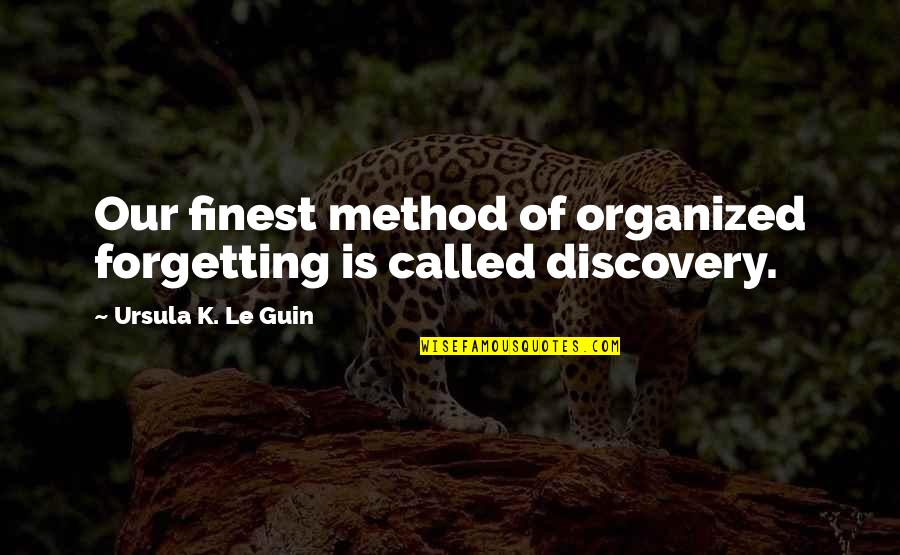 Looking At The World In A Different Way Quotes By Ursula K. Le Guin: Our finest method of organized forgetting is called Looking At The World In A Different Way Quotes By Ursula K. Le Guin: Our finest method of organized forgetting is called