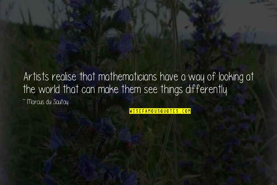 Looking At The World Quotes By Marcus Du Sautoy: Artists realise that mathematicians have a way of Looking At The World Quotes By Marcus Du Sautoy: Artists realise that mathematicians have a way of
