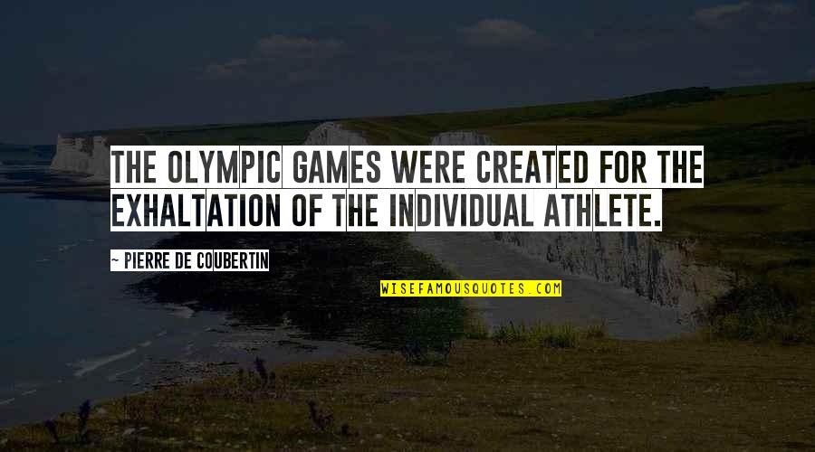 Looking At Things From A Different Point Of View Quotes By Pierre De Coubertin: The Olympic Games were created for the exhaltation