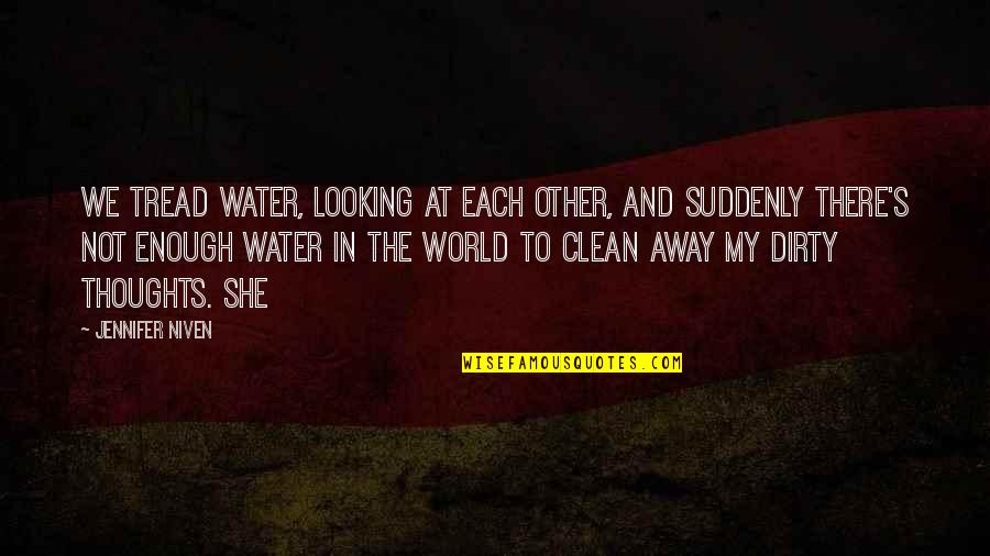 Looking At Water Quotes By Jennifer Niven: We tread water, looking at each other, and Looking At Water Quotes By Jennifer Niven: We tread water, looking at each other, and