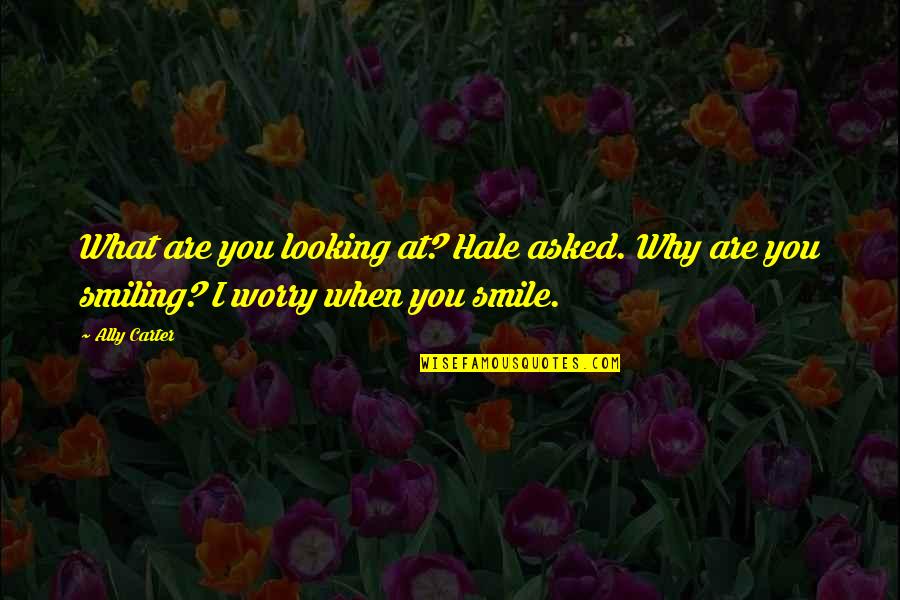Looking At You And Smiling Quotes By Ally Carter: What are you looking at? Hale asked. Why