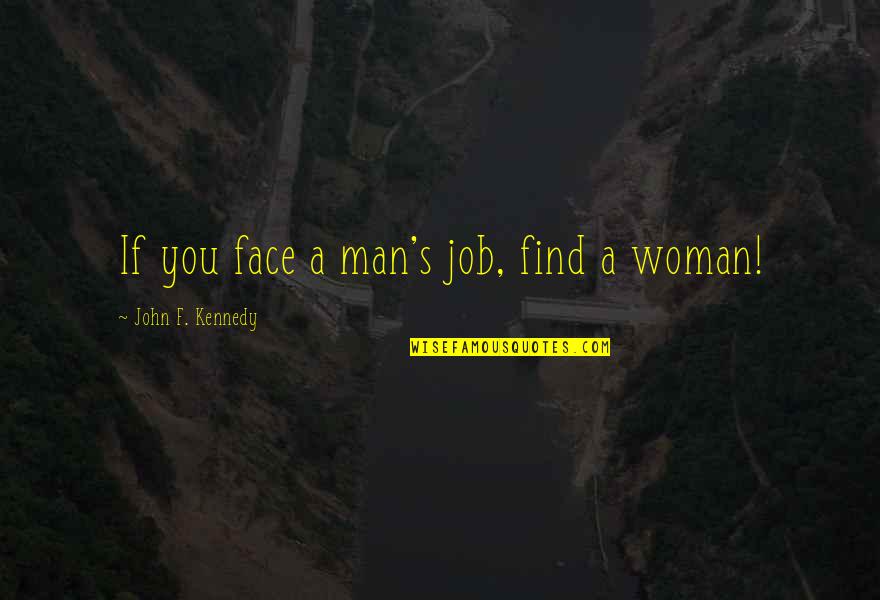 Looking At You And Smiling Quotes By John F. Kennedy: If you face a man's job, find a