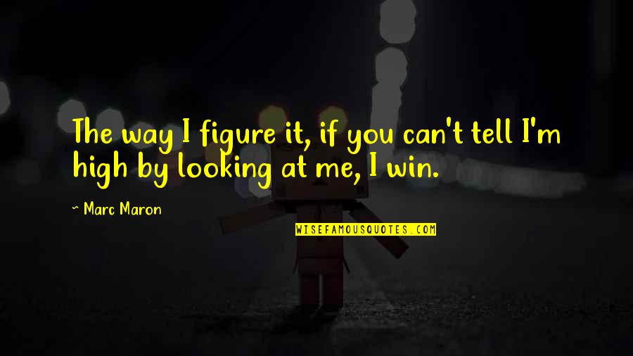 Looking At You Funny Quotes By Marc Maron: The way I figure it, if you can't