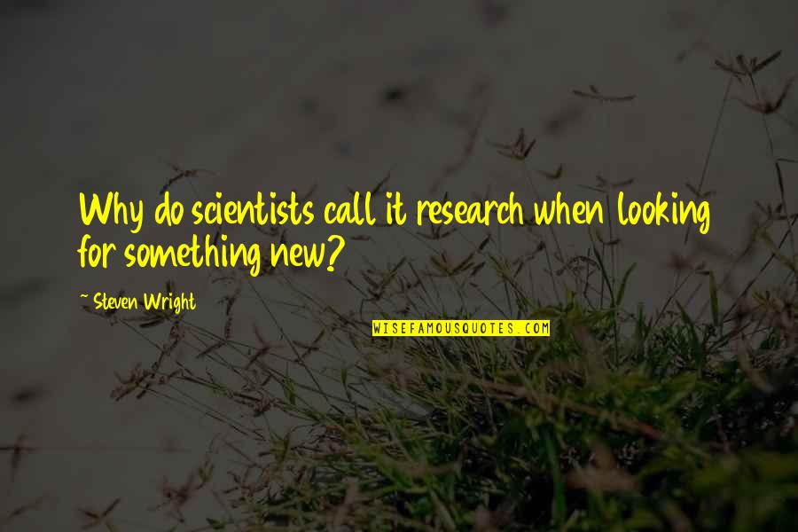 Looking At You Funny Quotes By Steven Wright: Why do scientists call it research when looking