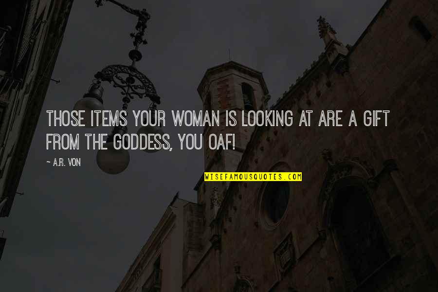 Looking At You Love Quotes By A.R. Von: Those items your woman is looking at are