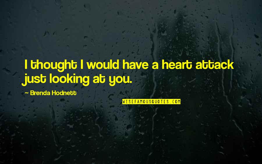 Looking At You Love Quotes By Brenda Hodnett: I thought I would have a heart attack