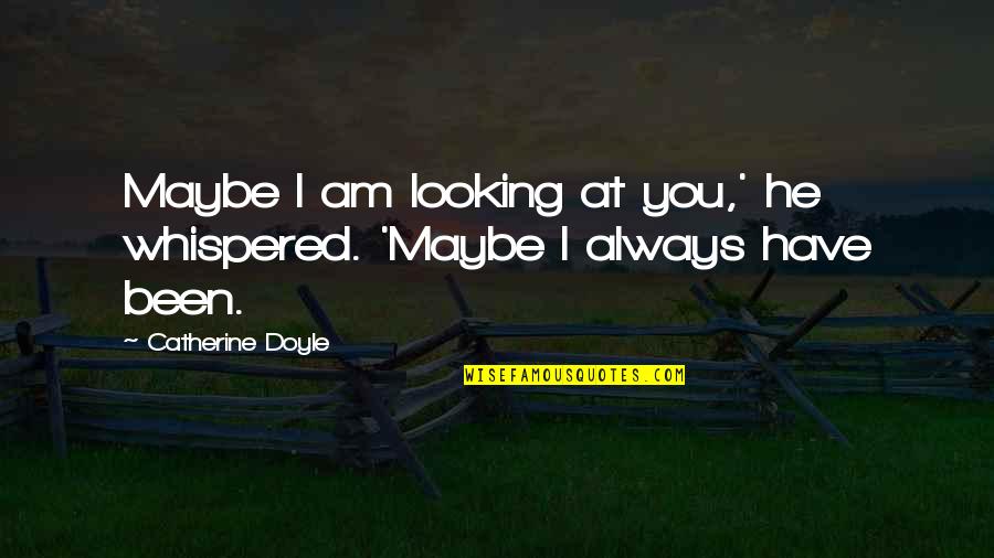 Looking At You Love Quotes By Catherine Doyle: Maybe I am looking at you,' he whispered.