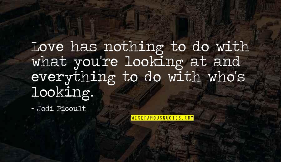 Looking At You Love Quotes By Jodi Picoult: Love has nothing to do with what you're