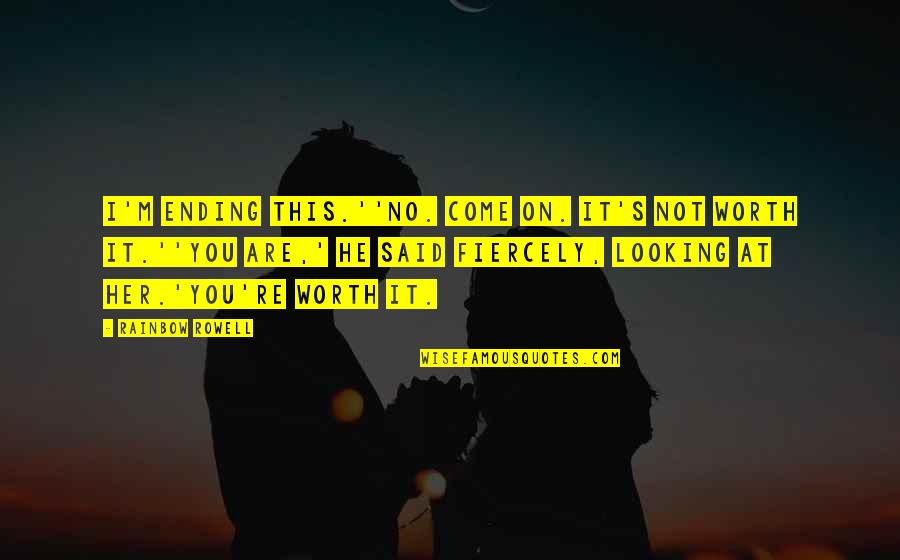 Looking At You Love Quotes By Rainbow Rowell: I'm ending this.''No. Come on. It's not worth