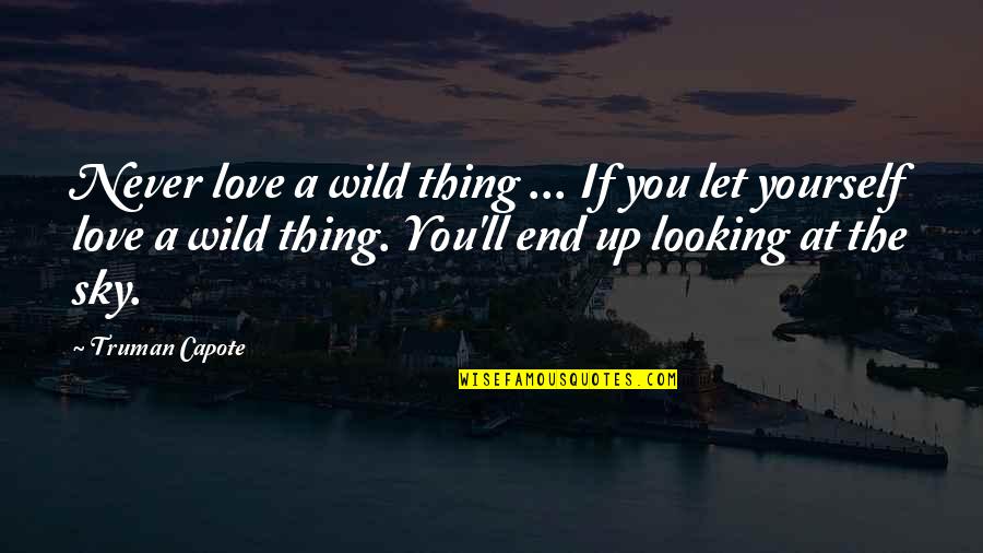 Looking At You Love Quotes By Truman Capote: Never love a wild thing ... If you