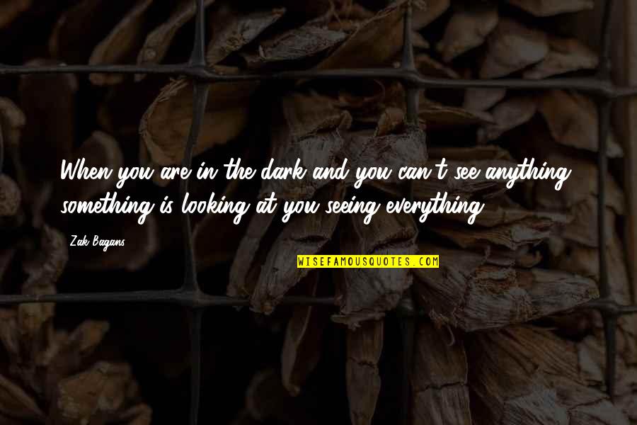 Looking At You Quotes By Zak Bagans: When you are in the dark and you Looking At You Quotes By Zak Bagans: When you are in the dark and you
