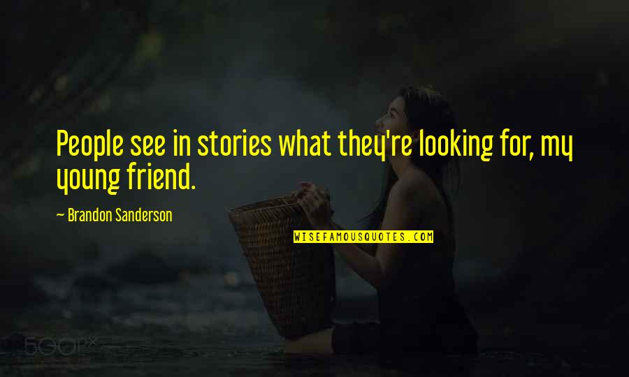 Looking At Your Best Friend Quotes By Brandon Sanderson: People see in stories what they're looking for, Looking At Your Best Friend Quotes By Brandon Sanderson: People see in stories what they're looking for,