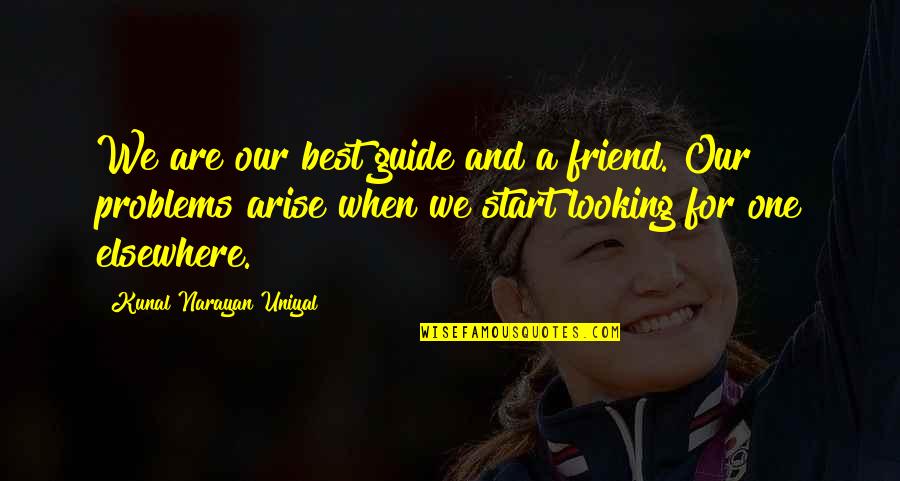 Looking At Your Best Friend Quotes By Kunal Narayan Uniyal: We are our best guide and a friend.