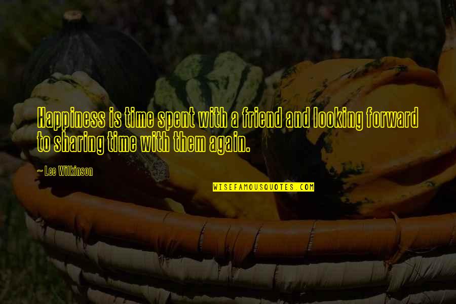 Looking At Your Best Friend Quotes By Lee Wilkinson: Happiness is time spent with a friend and Looking At Your Best Friend Quotes By Lee Wilkinson: Happiness is time spent with a friend and