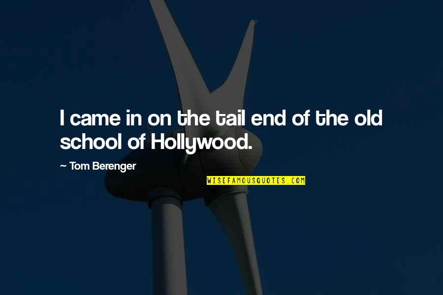 Looking At Your Best Friend Quotes By Tom Berenger: I came in on the tail end of Looking At Your Best Friend Quotes By Tom Berenger: I came in on the tail end of