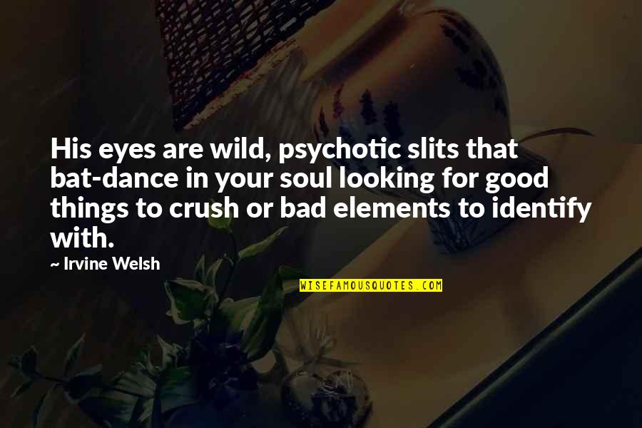 Looking At Your Crush Quotes By Irvine Welsh: His eyes are wild, psychotic slits that bat-dance