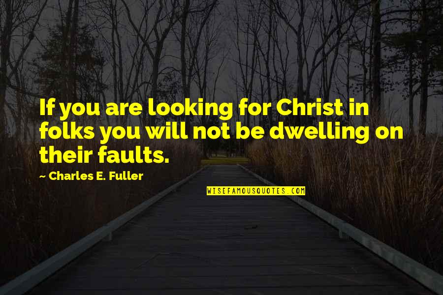Looking At Your Own Faults Quotes By Charles E. Fuller: If you are looking for Christ in folks