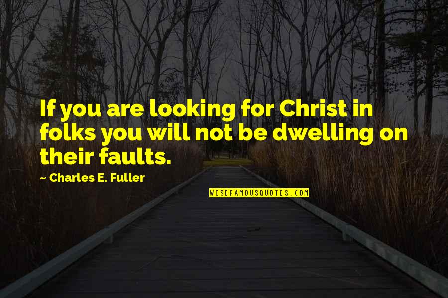 Looking At Your Own Faults Quotes By Charles E. Fuller: If you are looking for Christ in folks Looking At Your Own Faults Quotes By Charles E. Fuller: If you are looking for Christ in folks