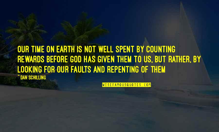 Looking At Your Own Faults Quotes By Dan Schilling: Our time on earth is not well spent