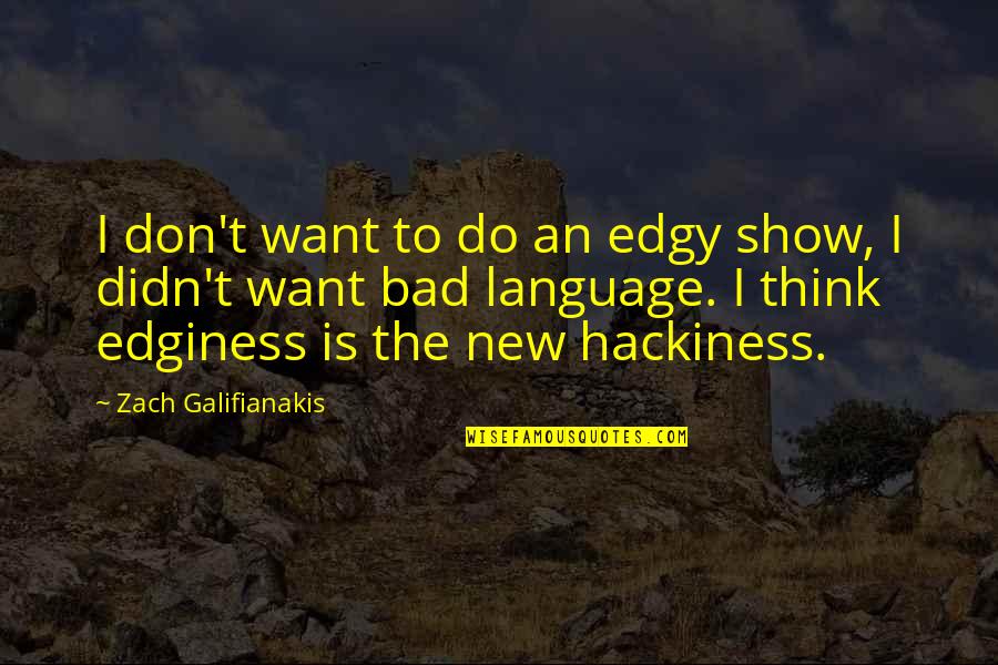 Looking At Yourself Before Judging Others Quotes By Zach Galifianakis: I don't want to do an edgy show,