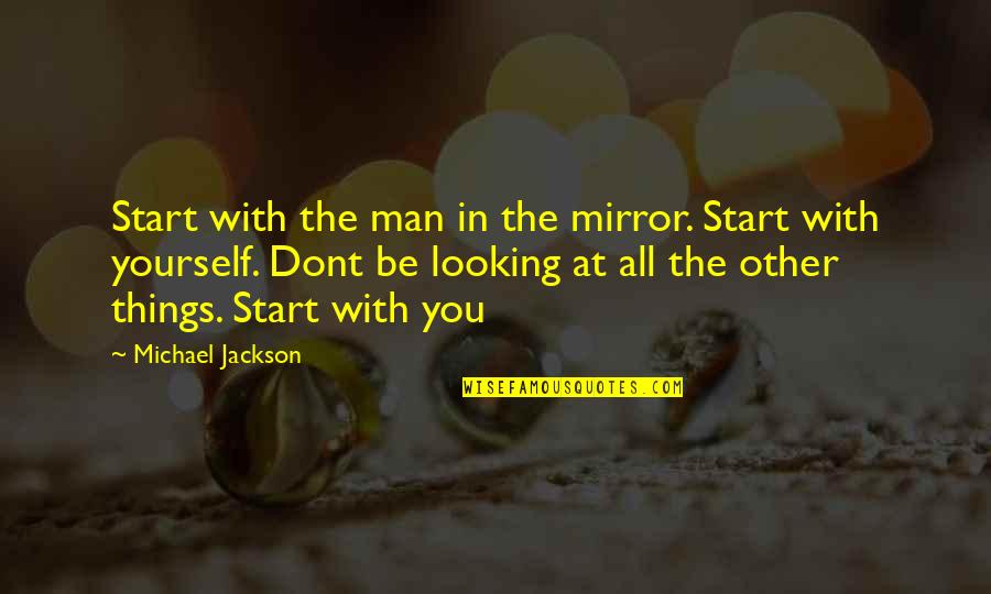 Looking At Yourself In The Mirror Quotes By Michael Jackson: Start with the man in the mirror. Start