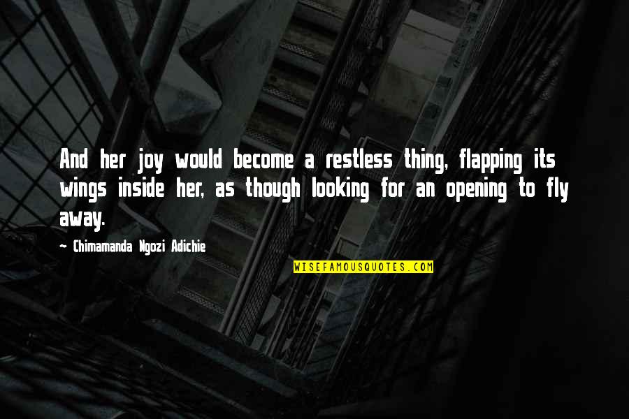 Looking Away Quotes By Chimamanda Ngozi Adichie: And her joy would become a restless thing,