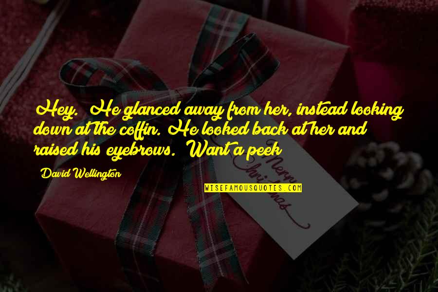 Looking Away Quotes By David Wellington: Hey." He glanced away from her, instead looking