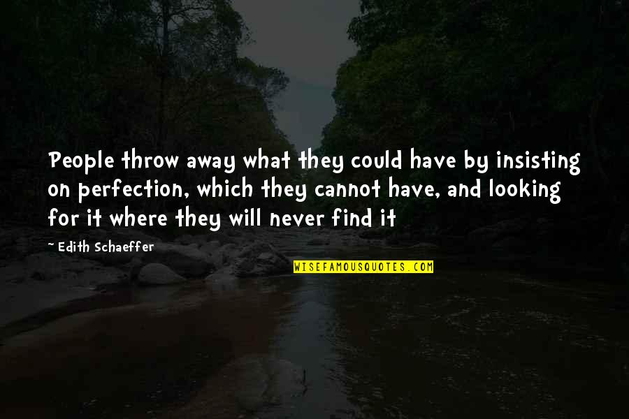 Looking Away Quotes By Edith Schaeffer: People throw away what they could have by