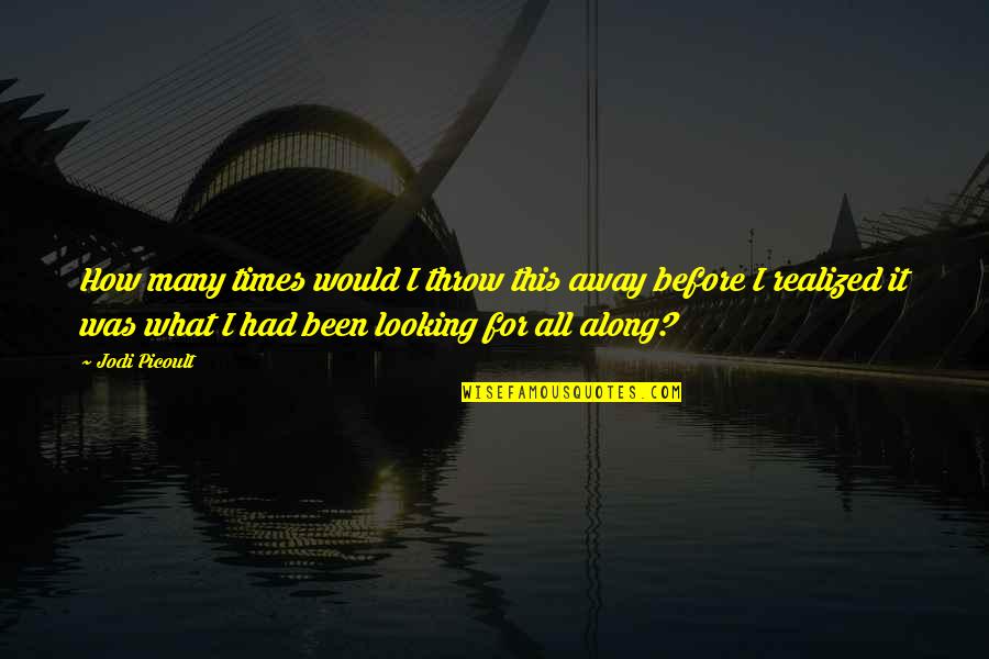 Looking Away Quotes By Jodi Picoult: How many times would I throw this away