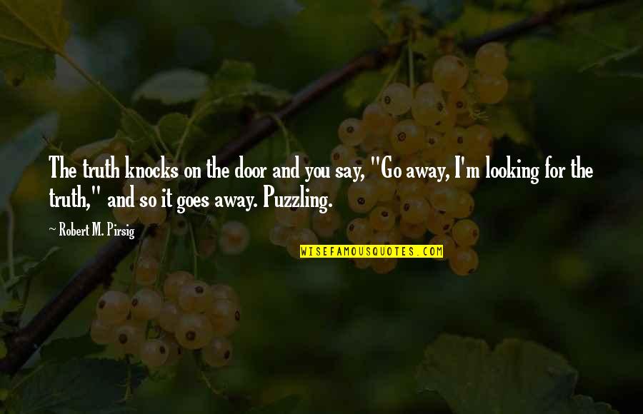 Looking Away Quotes By Robert M. Pirsig: The truth knocks on the door and you