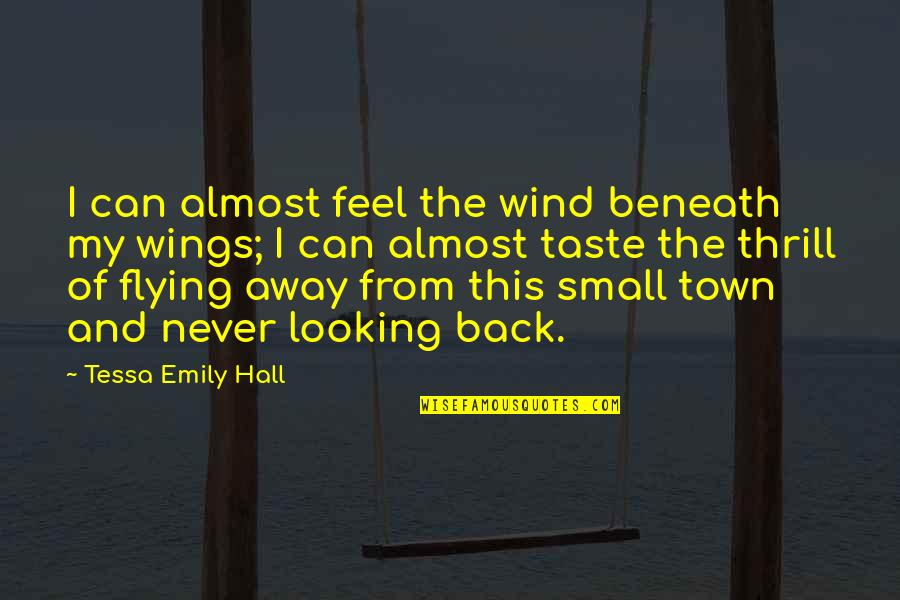 Looking Away Quotes By Tessa Emily Hall: I can almost feel the wind beneath my