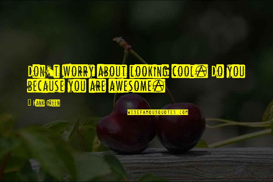 Looking Awesome Quotes By Hank Green: Don't worry about looking cool. Do you because