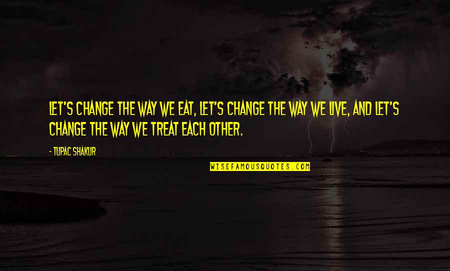 Looking Awesome Quotes By Tupac Shakur: Let's change the way we eat, let's change