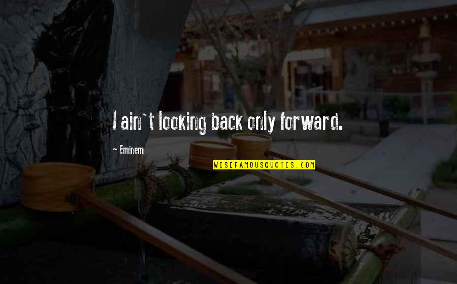 Looking Back And Looking Forward Quotes By Eminem: I ain't looking back only forward.