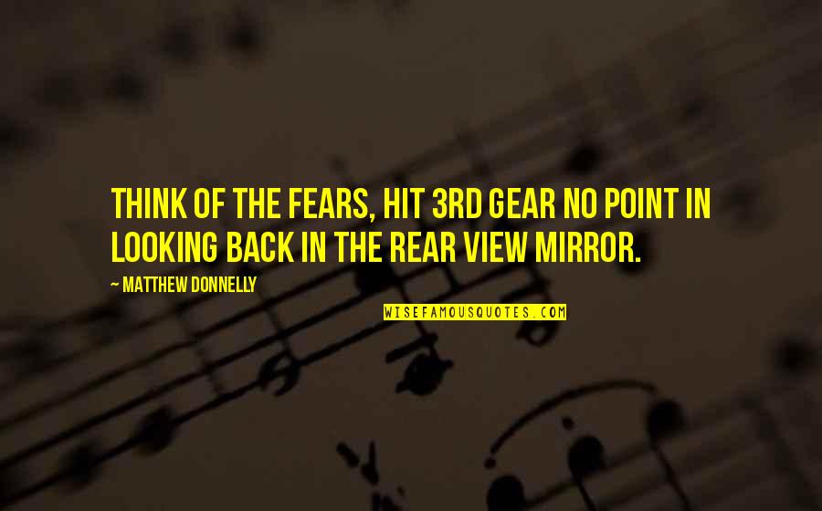 Looking Back And Looking Forward Quotes By Matthew Donnelly: Think of the fears, hit 3rd gear no