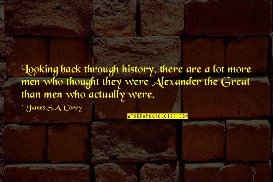 Looking Back At History Quotes By James S.A. Corey: Looking back through history, there are a lot