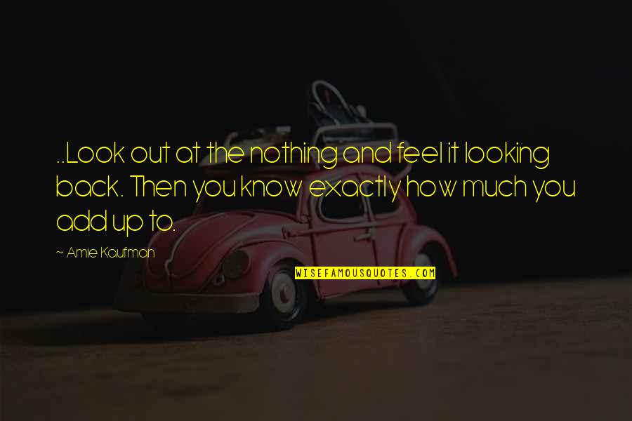 Looking Back At You Quotes By Amie Kaufman: ..Look out at the nothing and feel it