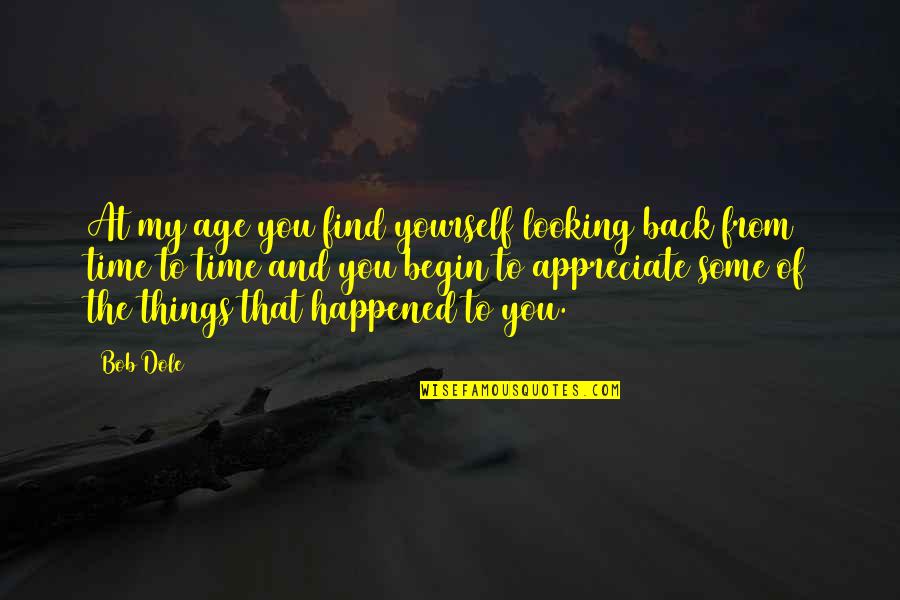 Looking Back At You Quotes By Bob Dole: At my age you find yourself looking back