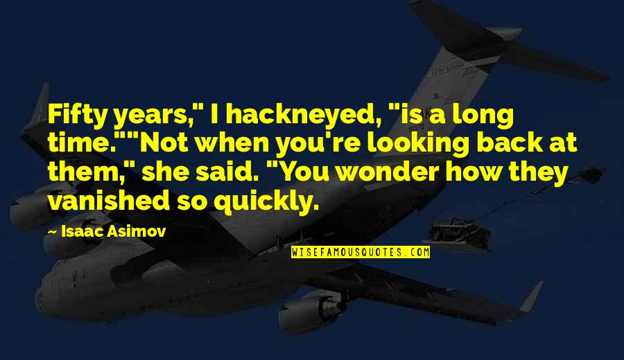 Looking Back At You Quotes By Isaac Asimov: Fifty years," I hackneyed, "is a long time.""Not Looking Back At You Quotes By Isaac Asimov: Fifty years," I hackneyed, "is a long time.""Not