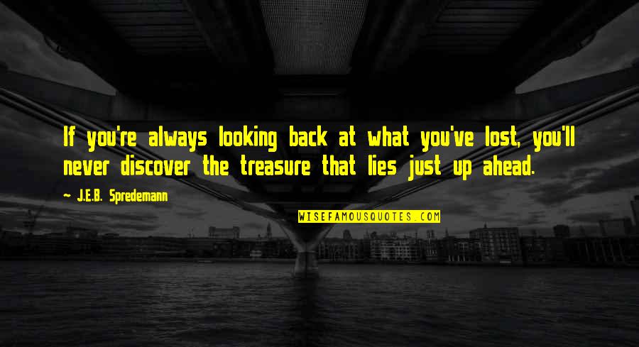 Looking Back At You Quotes By J.E.B. Spredemann: If you're always looking back at what you've Looking Back At You Quotes By J.E.B. Spredemann: If you're always looking back at what you've